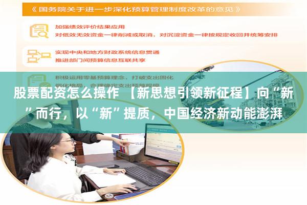 股票配资怎么操作 【新思想引领新征程】向“新”而行，以“新”提质，中国经济新动能澎湃