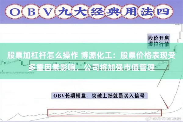 股票加杠杆怎么操作 博源化工：股票价格表现受多重因素影响，公司将加强市值管理