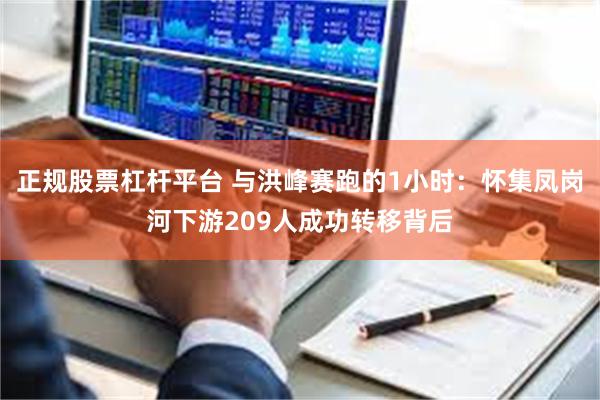 正规股票杠杆平台 与洪峰赛跑的1小时：怀集凤岗河下游209人成功转移背后
