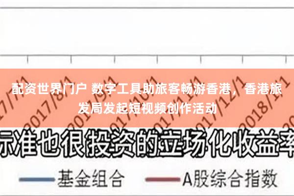 配资世界门户 数字工具助旅客畅游香港，香港旅发局发起短视频创作活动