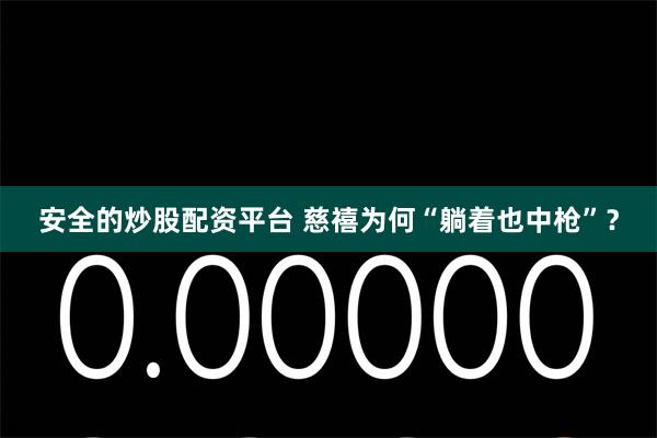 安全的炒股配资平台 慈禧为何“躺着也中枪”？