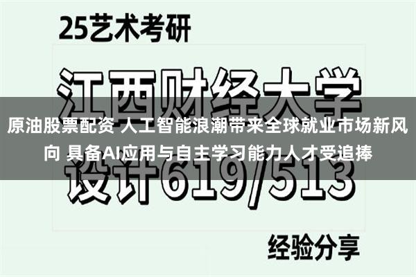 原油股票配资 人工智能浪潮带来全球就业市场新风向 具备AI应用与自主学习能力人才受追捧