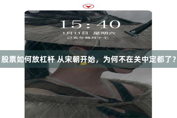 股票如何放杠杆 从宋朝开始，为何不在关中定都了？